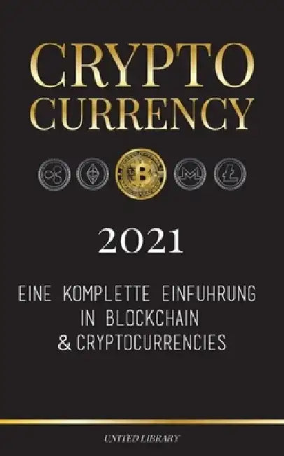 Cryptocurrency - 2021: Eine komplette Einführung in Blockchain & Cryptocurrencies: (Bitcoin, Litecoin, Ethereum, Cardano, Polkadot, Bitcoin C by United Library