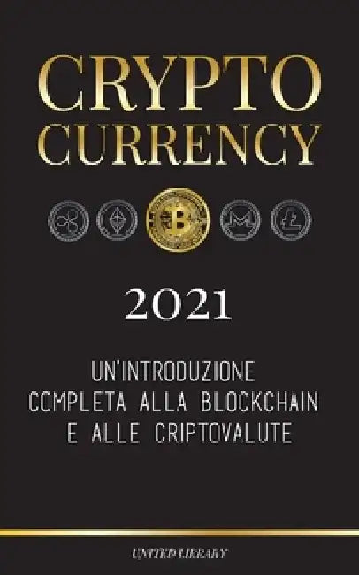 Cryptocurrency - 2021: Un'introduzione completa alla Blockchain e alle criptovalute: (Bitcoin, Litecoin, Ethereum, Cardano, Polkadot, Bitcoin by United Library