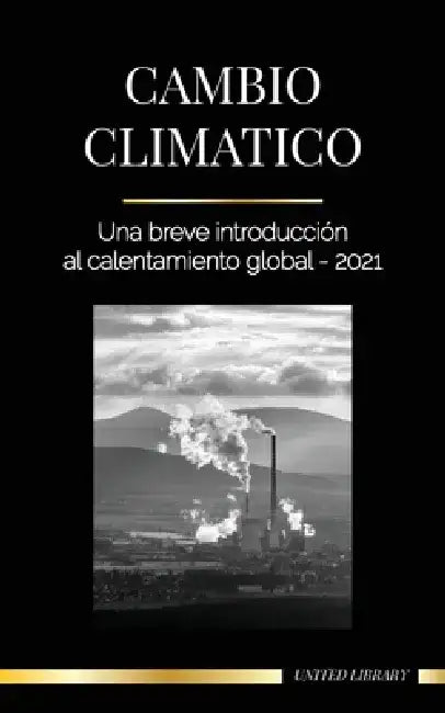 Cambio climático: Una breve introducción al calentamiento global - 2021 by United Library