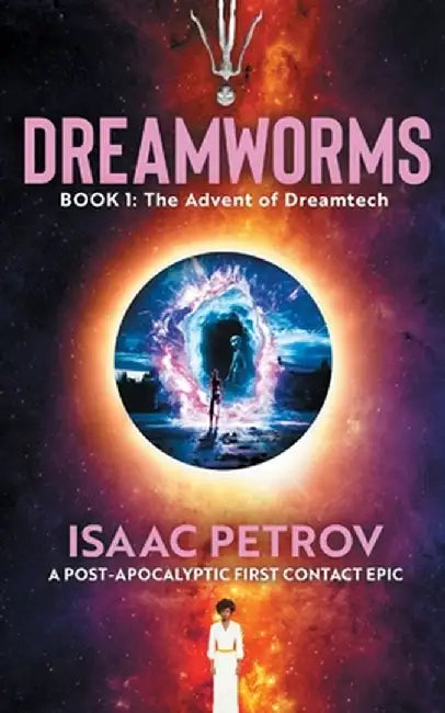 The Advent of Dreamtech: A Post-Apocalyptic First Contact Epic by Isaac Petrov