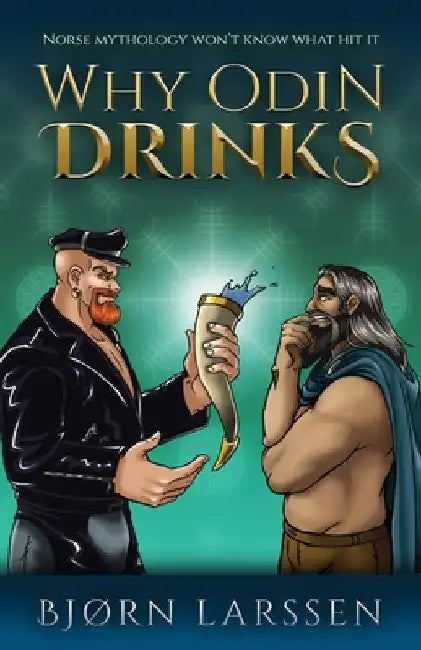 Why Odin Drinks: Humorous Norse Mythology Retelling by Bjørn Larssen