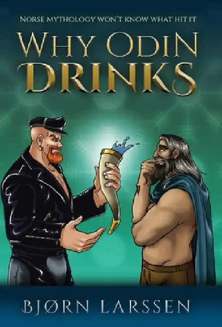 Why Odin Drinks: Humorous Norse Mythology Retelling by Bjørn Larssen