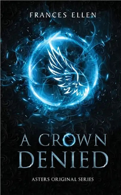 A Crown Denied: A found family YA fantasy adventure by Frances Ellen