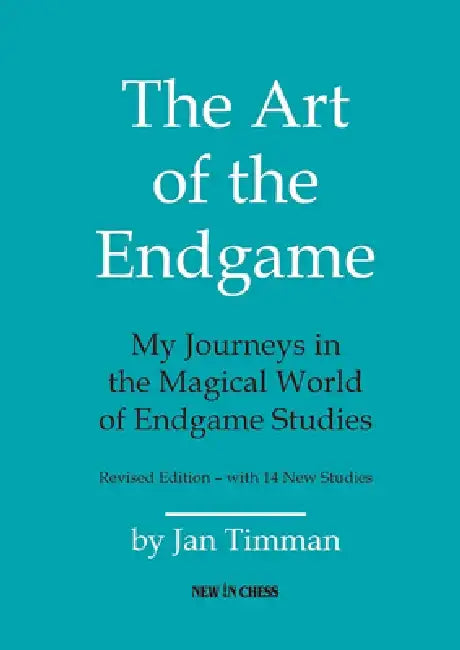 The Art of the Endgame: My Journeys in the Magical World of Endgame Studies by Jan Timman