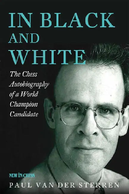 In Black and White: The Chess Autobiography of a World Champion Candidate by Paul Van Der Sterren