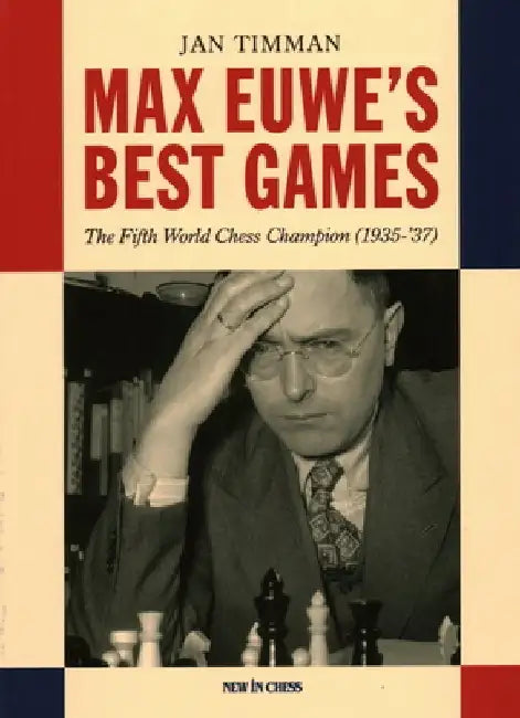 Max Euwe's Best Games: The Fifth World Chess Champion (1935-'37) by Jan Timman