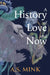 A History of Love and Now by A. S. Mink