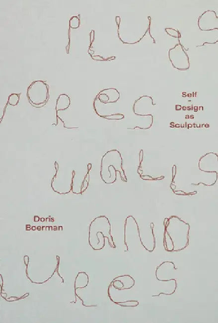 Doris Boerman: Plugs, Pores, Walls & Lures: Self-Design as Sculpture by Doris Boerman