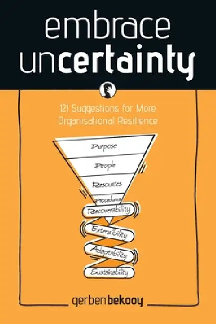 Embrace Uncertainty: 121 Suggestions for More Organisational Resilience by Gerben Bekooy