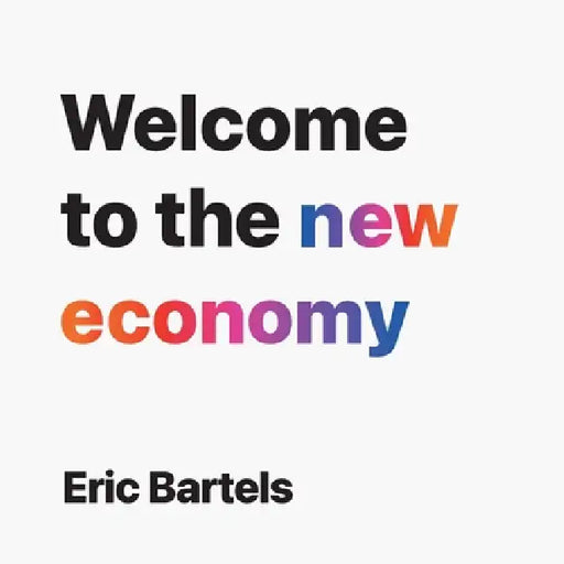 Welcome to the new economy by Eric Bartels