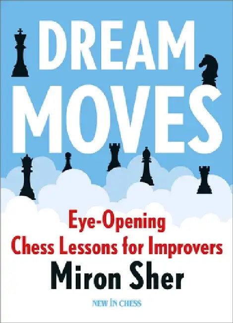 Dream Moves: Eye-Opening Chess Lessons for Improvers by Miron Sher