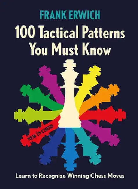 100 Tactical Patterns You Must Know: Learn to Recognize Key Chess Moves by Frank Erwich
