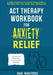 ACT Therapy Workbook for Anxiety Relief: Acceptance & Commitment Therapy for Anxiety, Panic Attacks, Stress, Worry, Phobias, and Other Anxiety-Related by Ava Walters