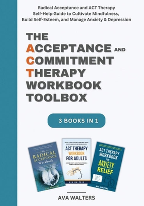 The Acceptance and Commitment Therapy Workbook Toolbox: Radical Acceptance and ACT Therapy Self-Help Guide to Cultivate Mindfulness, Build Self-Esteem by Ava Walters
