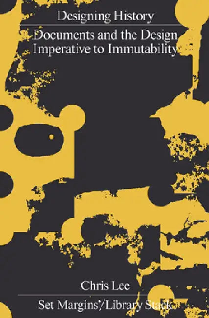 Designing History: Documents and the Design Imperative to Immutability by Chris Lee