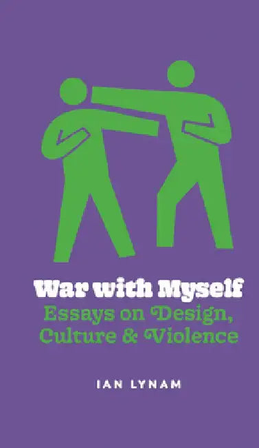 War with Myself: Essays on Design, Culture & Violence by Ian Lynam