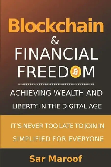 Blockchain & Financial Freedom: Achieving Wealth and Liberty in the Digital Age by Sar Maroof