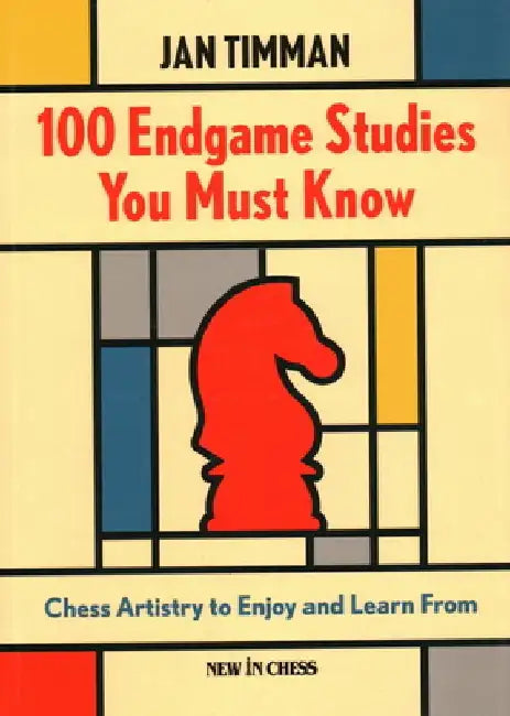 100 Endgame Studies You Must Know: Chess Artistry to Enjoy and Learn from by Jan Timman
