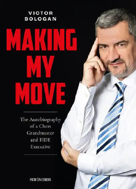 Making My Move: The Autobiography of a Chess Grandmaster and Fide Executive by Victor Bologan