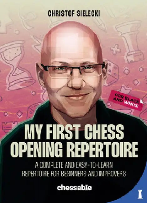 My First Chess Opening Repertoire for Black and White: A Complete and Easy-To-Learn Guide for Beginners and Improvers by Christof Sielecki
