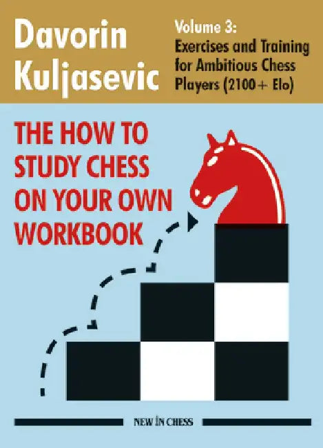 The How to Study Chess on Your Own Workbook: Exercises and Training for Ambitious Chess Players (2100+ Elo) by Davorin Kuljasevic
