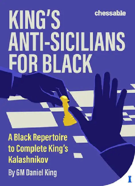 King's Anti-Sicilians for Black: A Black Repertoire to Complete King's Kalashnikov by Daniel King