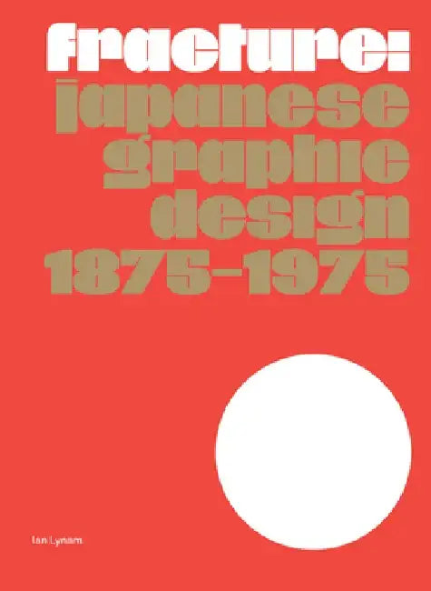 Fracture: Japanese Graphic Design 1875-1975 by Ian Lynam