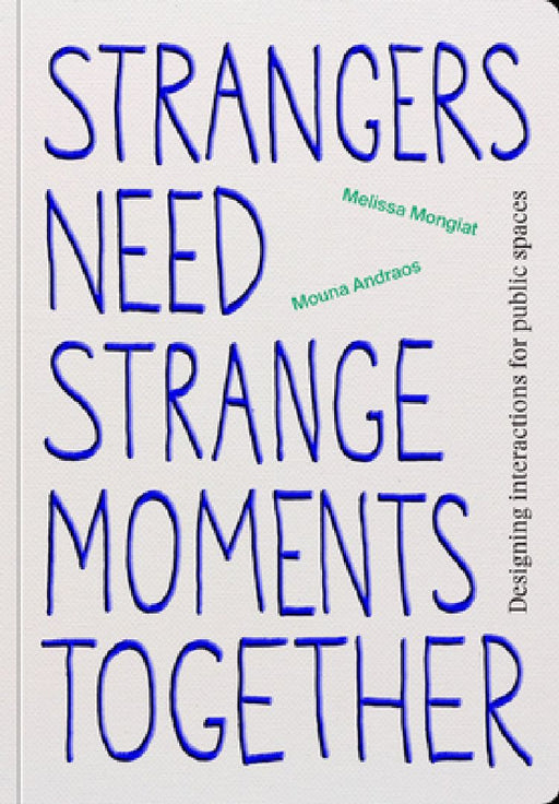 Strangers Need Strange Moments Together: Designing Interaction for Public Spaces by Mouna Andraos