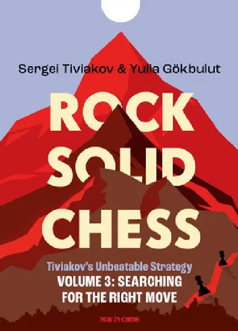 Rock Solid Chess Volume 3: Tiviakov's Unbeatable Strategies: Searching for the Right Move Volume 3 by Sergei Tiviakov
