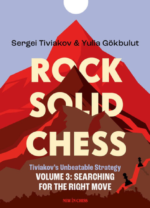 Rock Solid Chess Volume 3: Tiviakov's Unbeatable Strategies: Searching for the Right Move Volume 3 by Sergei Tiviakov