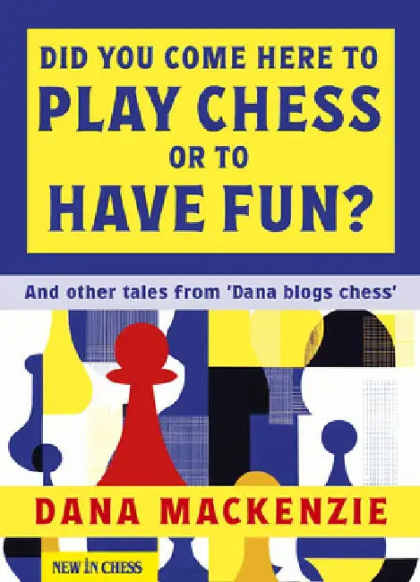 Did You Come Here To Play Chess Or To Have Fun? by Dana Mackenzie