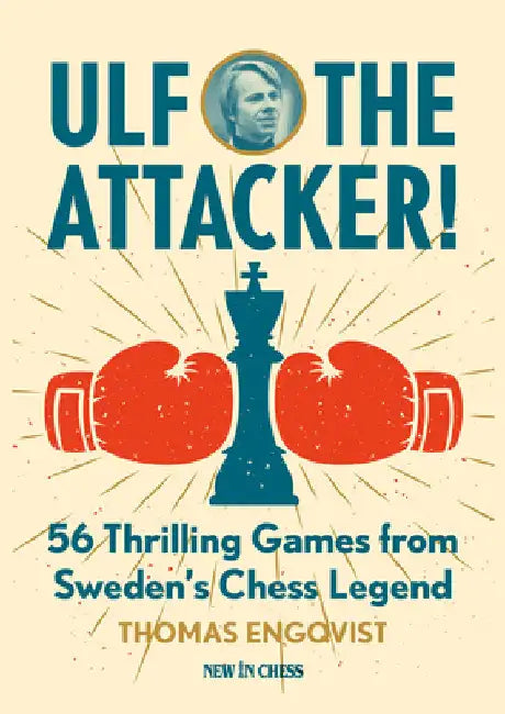 Ulf - The Attacker: 56 Thrilling Games from Sweden's Chess Legend by Engqvist, Thomas