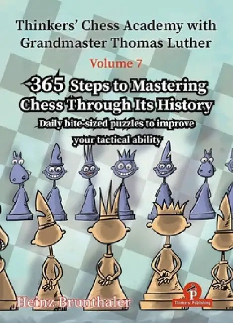 Thinkers' Chess Academy with Grandmaster Thomas Luther - Volume 7 by Heinz Brunthaler: 365 Steps to Mastering Chess Through Its History by Brunthaler