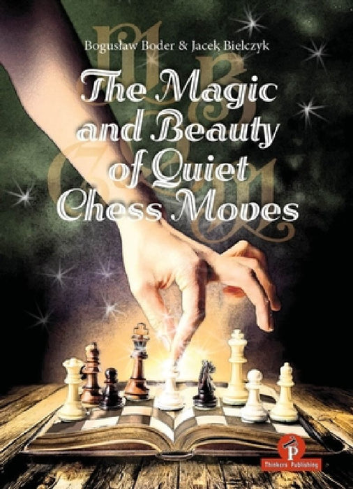 The Magic and Beauty of Quiet Chess Moves: Mastering the Art of Subtlety by Boder