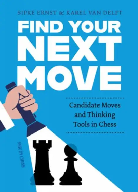 Find Your Next Move: Candidate Moves and Thinking Tools in Chess by Sipke Ernst, Karel Van Delft