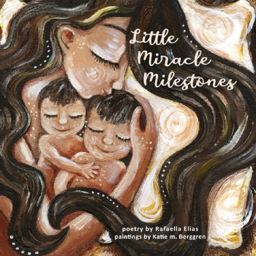 Little Miracle Milestones: Heartfelt poems to awaken your manifesting power. Believe in your baby and the mother you're meant to be. by Rafaella Elias