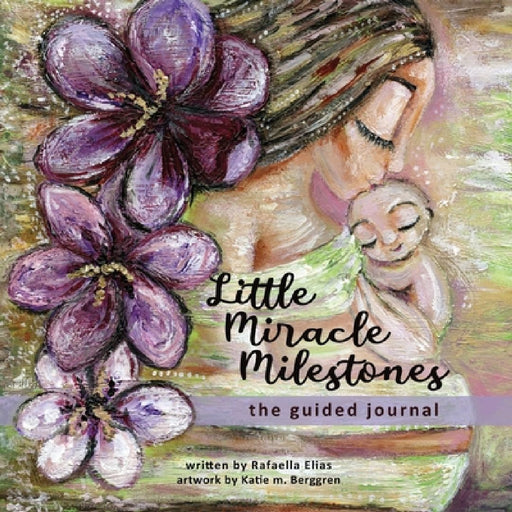 Little Miracle Milestones the Guided Journal: An emotional roadmap to help you believe in your baby and the mother you're meant to be. Awaken your man by Rafaella Elias