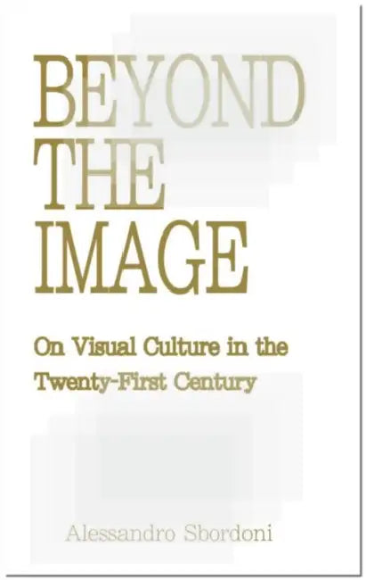 Beyond the Image: On Visual Culture in the Twenty-First Century by Alessandro Sbordoni