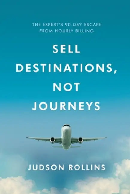 Sell Destinations, Not Journeys by Judson Rollins