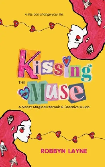 Kissing the Muse: A Messy Magical Memoir & Creative Guide by Robbyn Layne, Raquel Noguerol, Jocelyn Carbonara