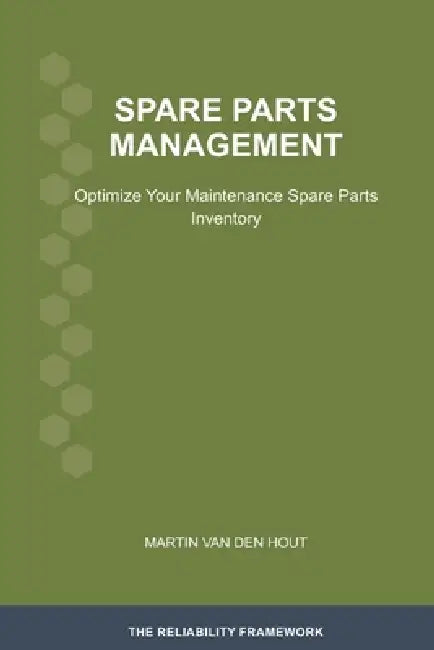 Spare Parts Management: Optimize Your Maintenance Spare Parts Inventory by Martin Van Den Hout