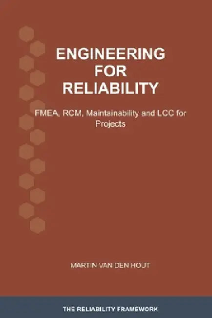 Engineering for Reliability: FMEA, RCM, Maintainability and LCC for Projects by Martin Van Den Hout