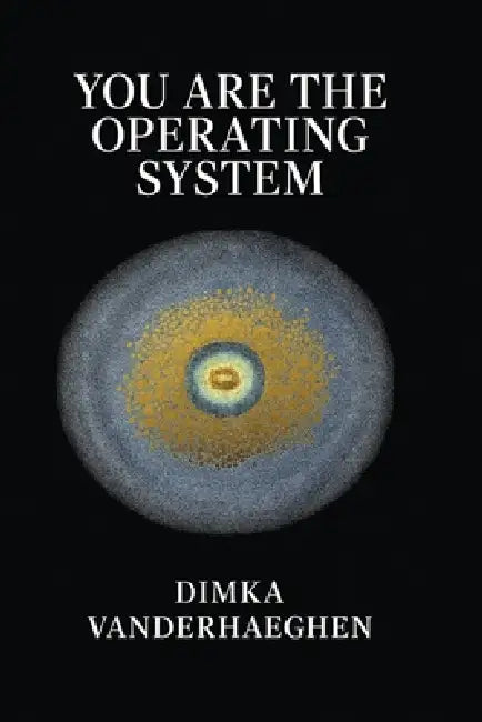 You Are The Operating System: System-based healing: tending your inner ecosystem of body, breath, and belonging by Dimka Vanderhaeghen, Karolien Soete