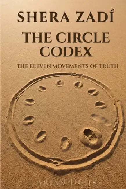 Shera Zadí - The Circle Codex: The Eleven Movements of Truth by Arjan Duijs