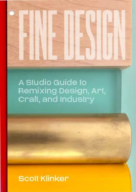 Fine Design: A Studio Guide to Remixing Design, Art, Craft, and Industry by Scott Klinker, Andrew Blauvelt