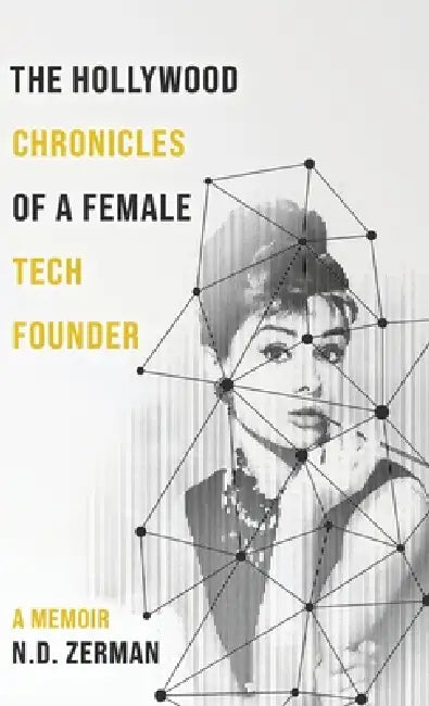 The Hollywood Chronicles Of A Female Tech Founder by N. D. Zerman