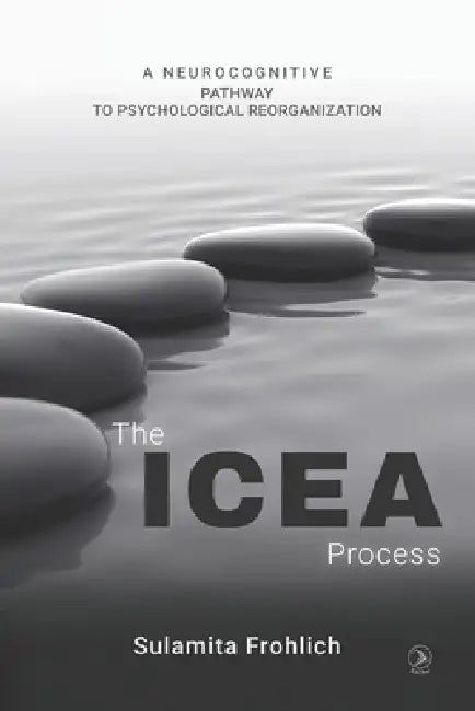 The ICEA Process: A Neurocognitive Pathway to Psychological Reorganization by Sulamita Frohlich