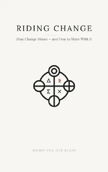 Riding Change: How Change Moves - and How to Move With It by Raimo Van Der Klein