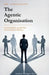 The Agentic Organisation: A complete AI transformation framework - European Edition by Stephan Hartgers-Rus