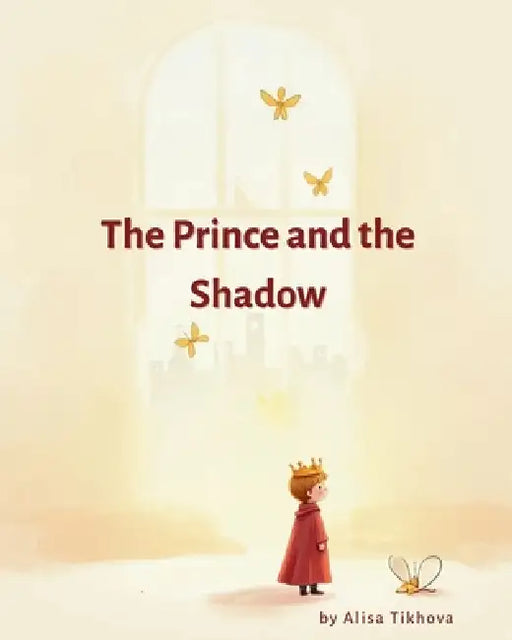 The Prince and the Shadow: A Gentle Story About Loneliness, Comfort, and Growing Up by Alisa Tikhova, Alisa Tikhova